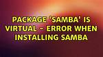 Package 'Samba' Is Virtual - Error When Installing Samba