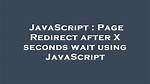 Page Redirect After X Seconds Wait Using Javascript