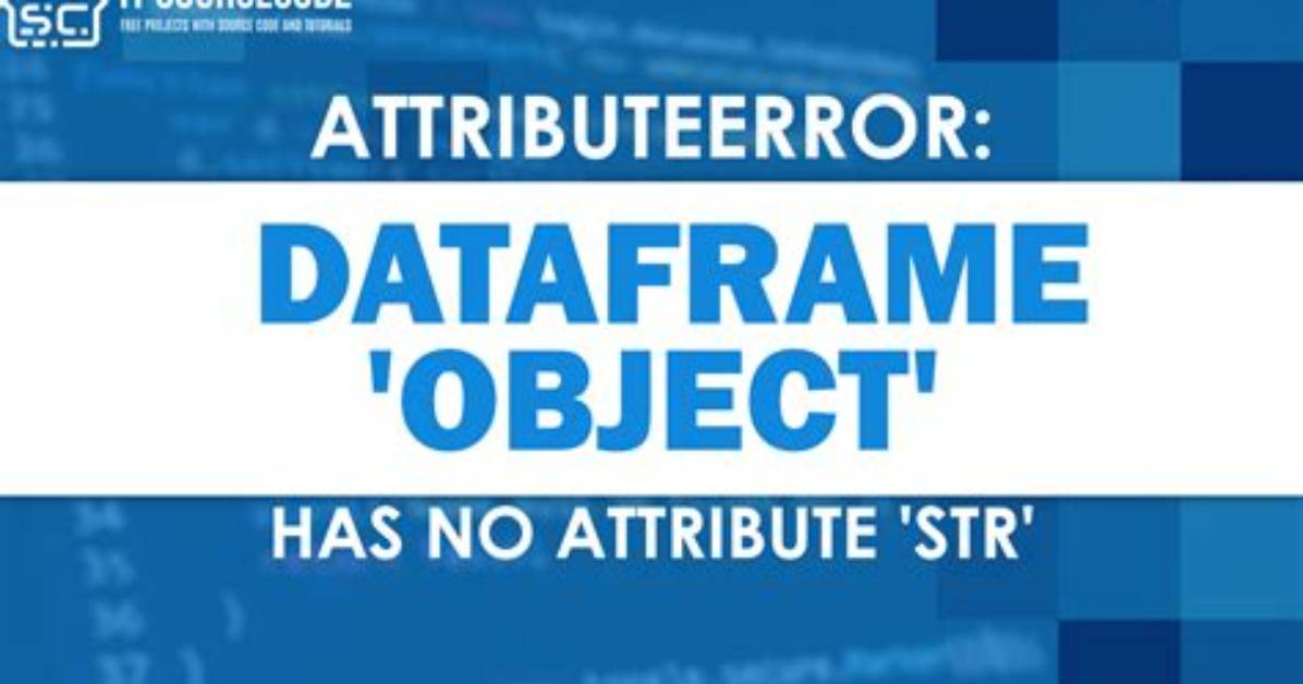 Pandas - 'Dataframe' Object Has No Attribute 'Str'