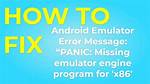 Panic: Missing Emulator Engine Program for 'X86' Cpu. Windows 10