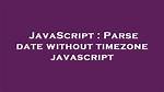 Parse Date Without Timezone Javascript