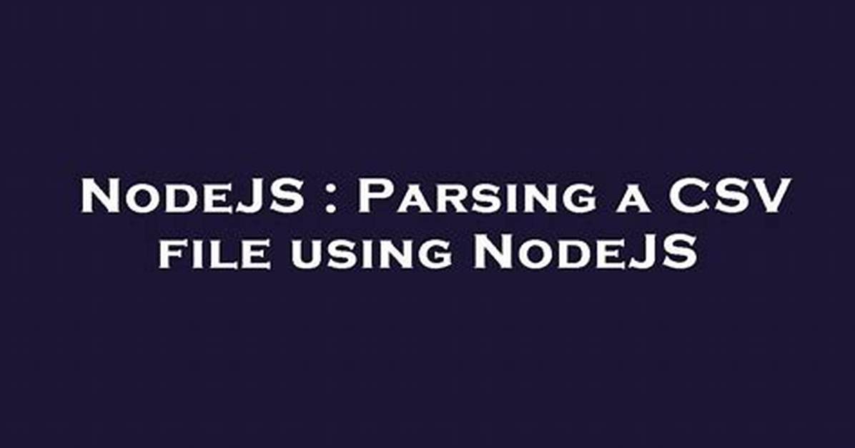 Parsing a Csv File Using Nodejs [Closed]