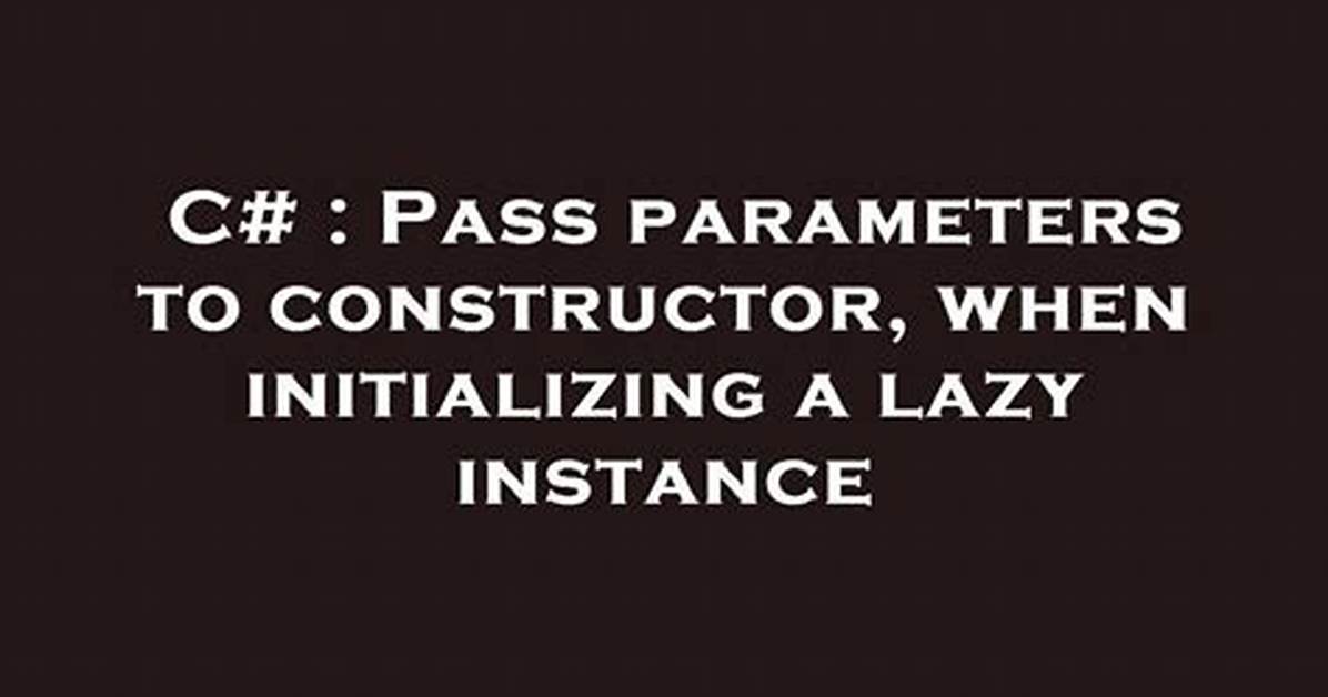 Pass Parameters to Constructor, When Initializing a Lazy Instance