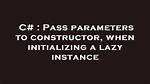 Pass Parameters to Constructor, When Initializing a Lazy Instance