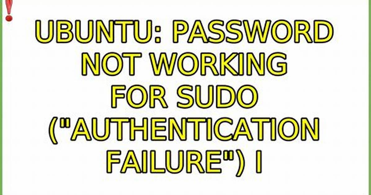 Password Not Working for Sudo ("Authentication Failure")