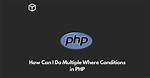 Php How Can I Do Multiple Where Conditions?
