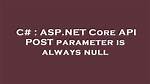 Post Parameter Is Always Null