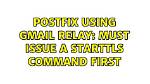 Postfix Using Gmail Relay: Must Issue a Starttls Command First