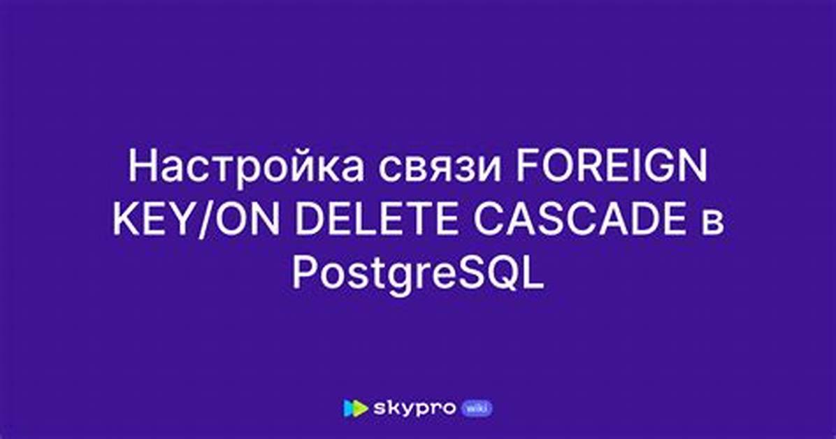 Postgresql: Foreign Key/on Delete Cascade