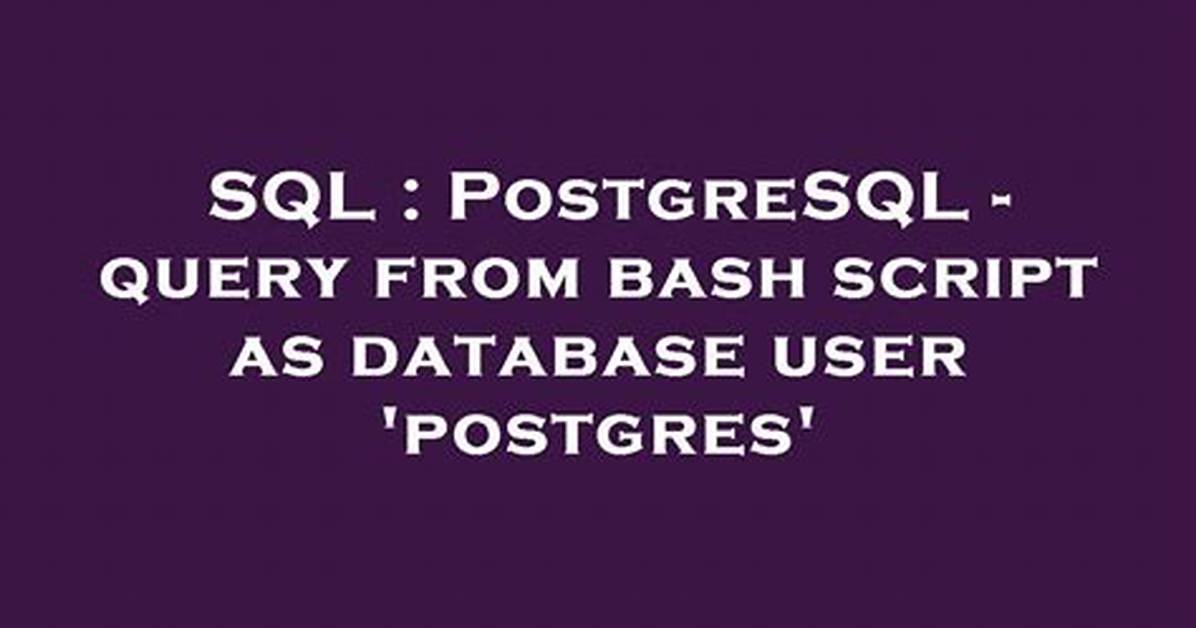 Postgresql - Query from Bash Script as Database User 'Postgres'