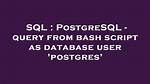 Postgresql - Query from Bash Script as Database User 'Postgres'