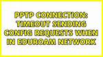 Pptp Connection: Timeout Sending Config Requests When in Eduroam Network