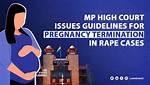 Pregnancy Termination in Rape Cases: Implications of Late Action by the Gujarat High Court