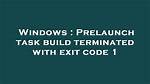 Prelaunch Task Build Terminated with Exit Code 1