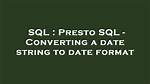 Presto Sql - Converting a Date String to Date Format