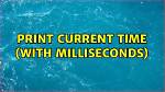 Print Current Time (With Milliseconds)