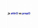 . Prop() Vs. Attr()