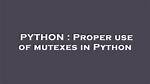 Proper Use of Mutexes in Python