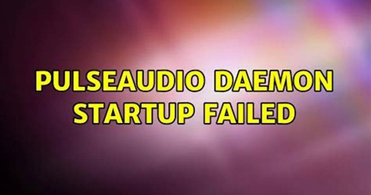 Pulseaudio Daemon Startup Failed
