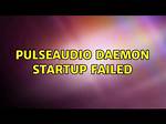 Pulseaudio Daemon Startup Failed