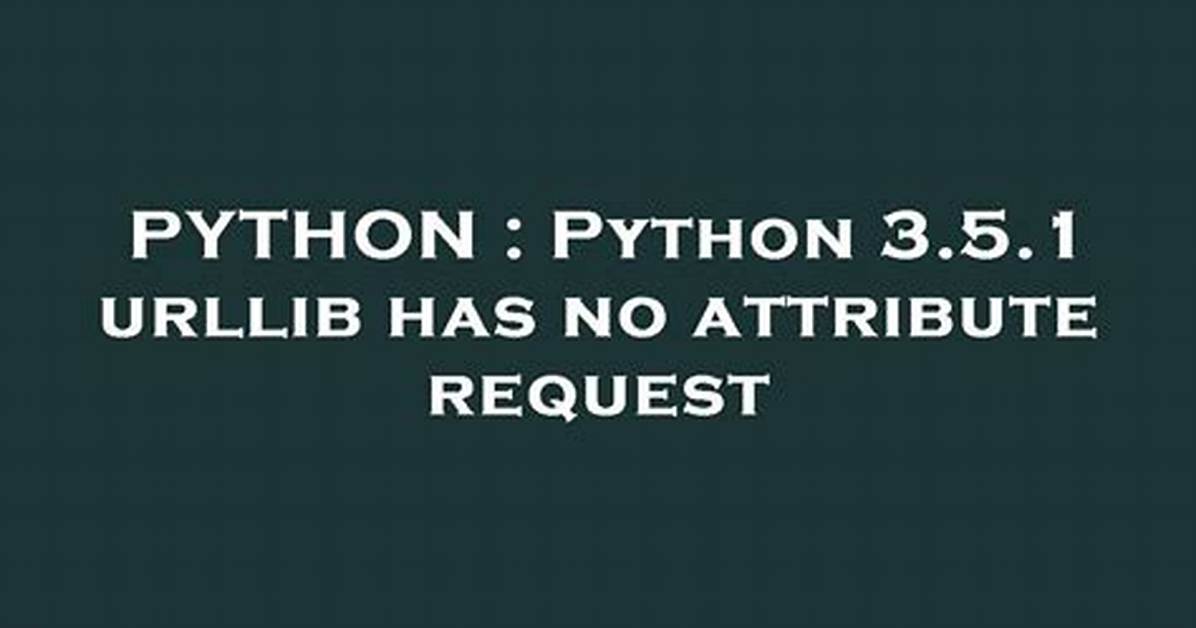 Python 3.5.1 Urllib Has No Attribute Request