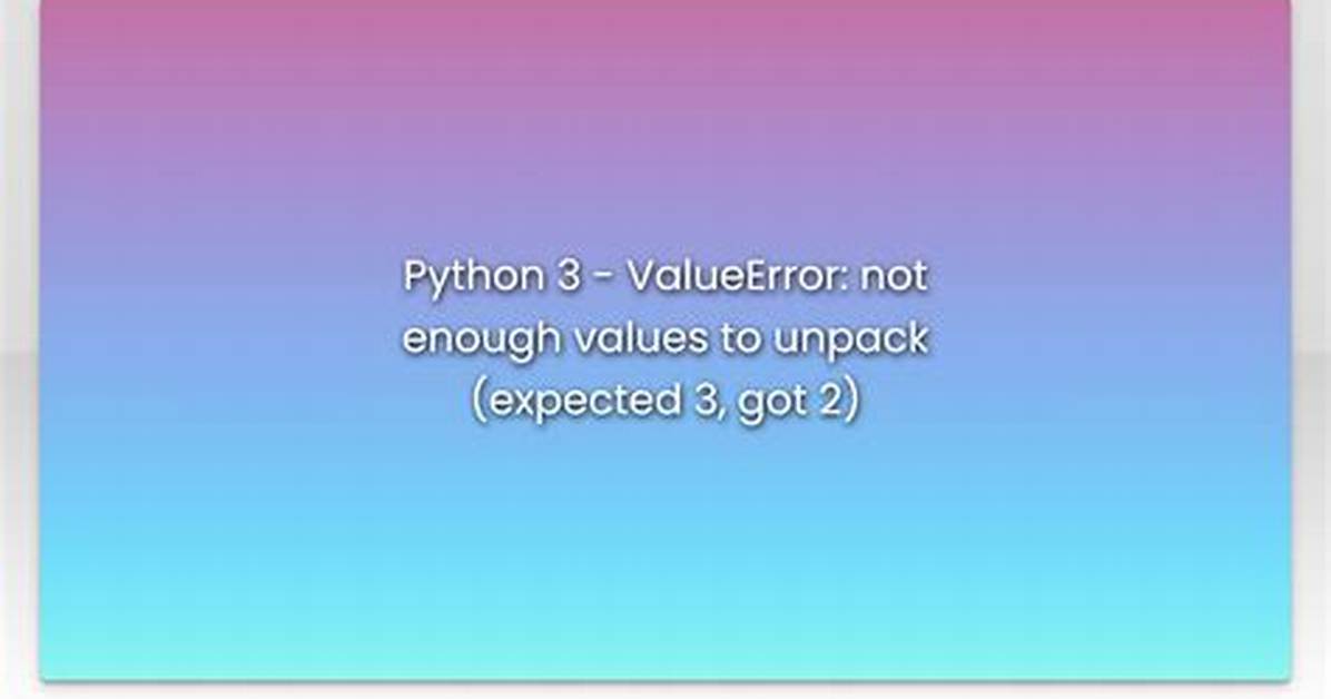 Python 3 - Valueerror: Not Enough Values to Unpack (Expected 3, Got 2)