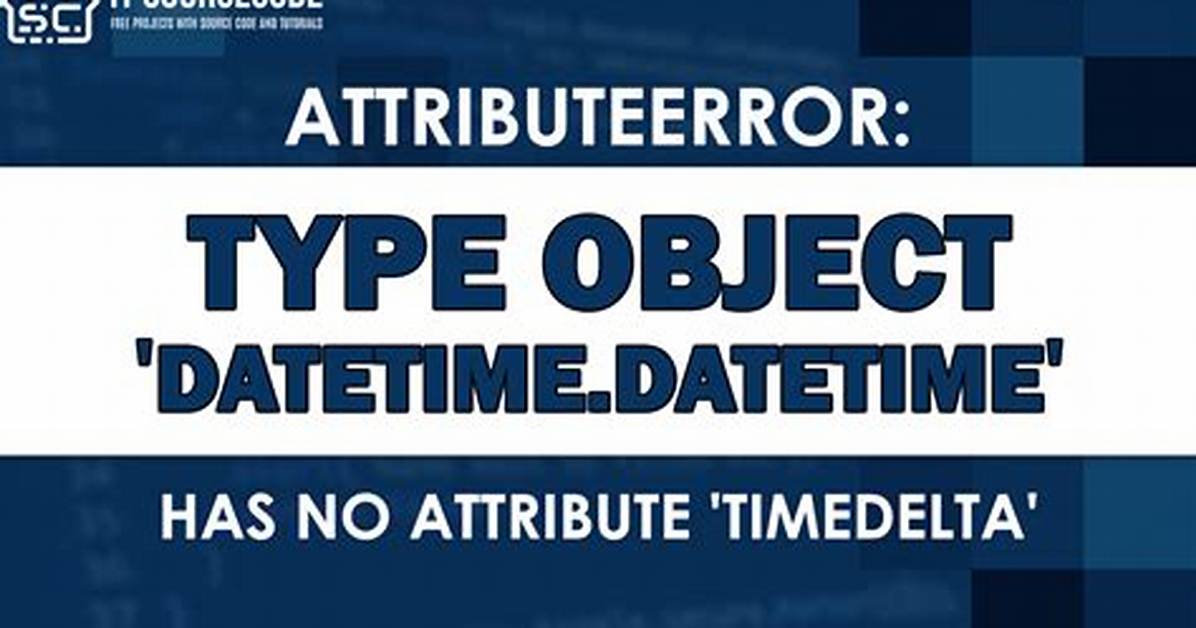 Python Datetime Gets Object Has No Attribute Today Error