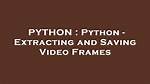 Python - Extracting and Saving Video Frames