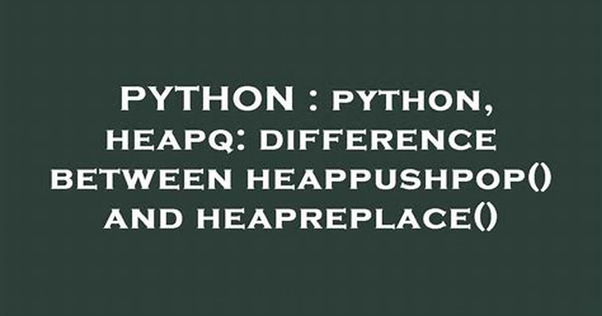 Python, Heapq: Difference Between Heappushpop() and Heapreplace()
