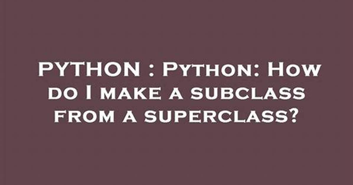 Python: How Do I Make a Subclass from a Superclass?