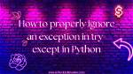 Python: How to Ignore an Exception and Proceed? [Duplicate]