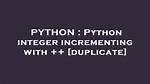 Python Integer Incrementing with ++ [Duplicate]