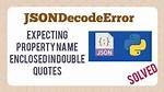 Python/Json: Expecting Property Name Enclosed in Double Quotes