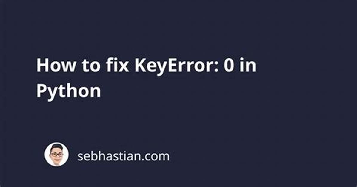 Python Key Error=0 - Can't Find Dict Error in Code
