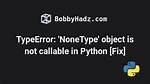 Python Nonetype Object Is Not Callable (Beginner)