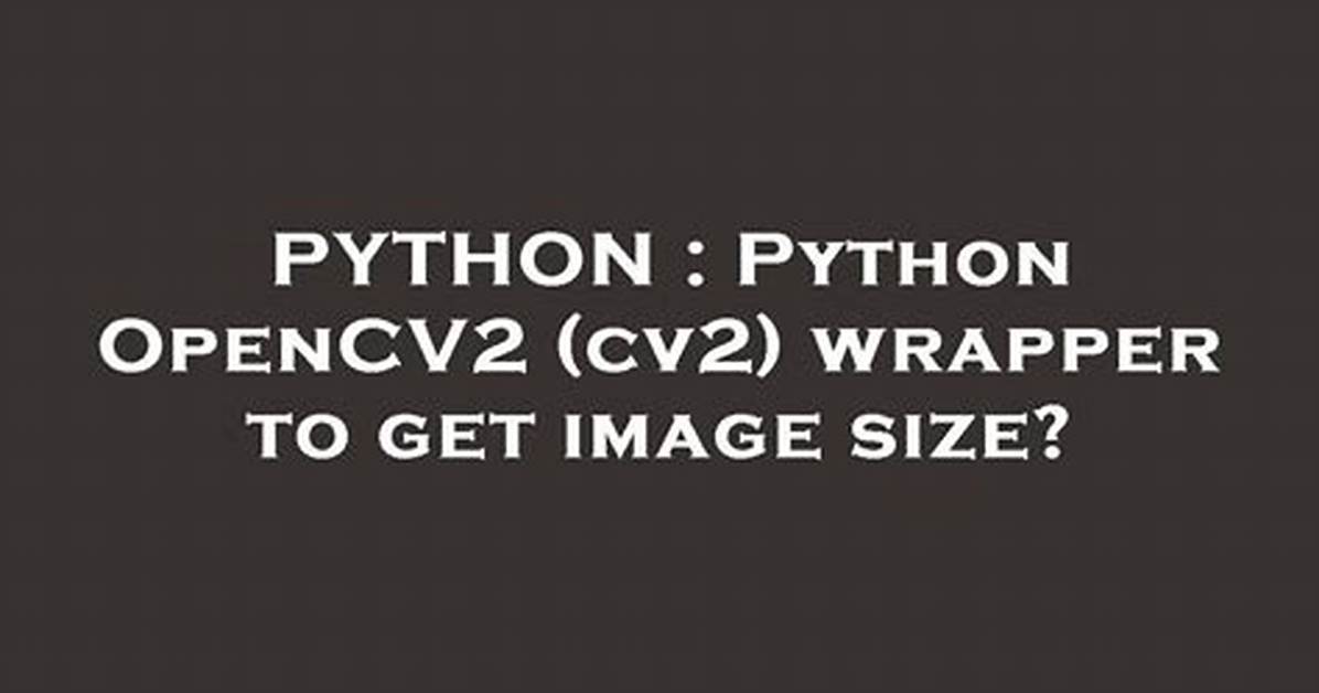 Python Opencv2 (Cv2) Wrapper to Get Image Size?