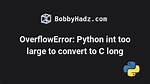 Python Overflowerror: Cannot Fit 'Long' into an Index=Sized Integer