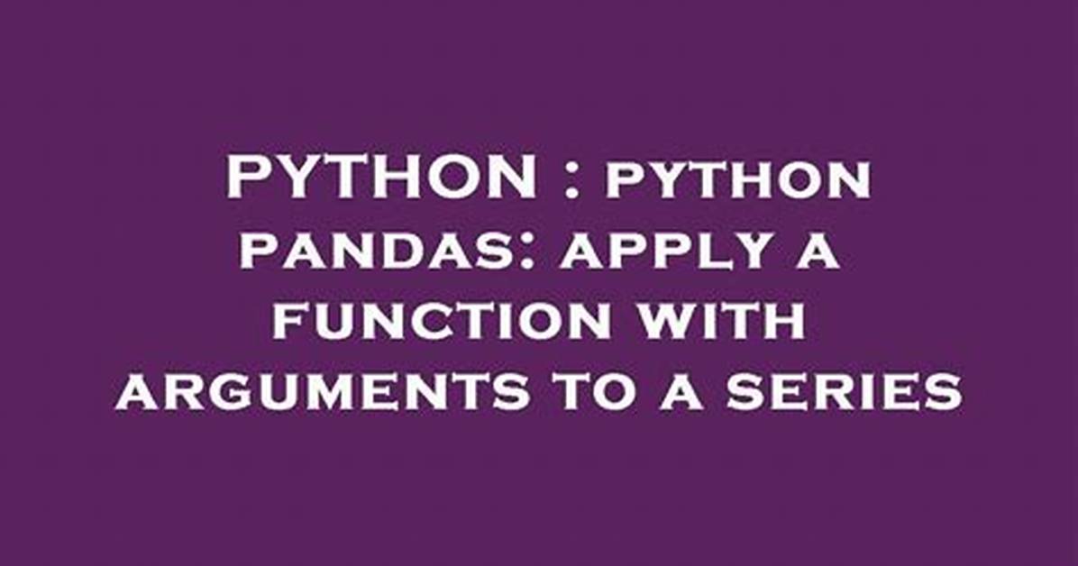 Python Pandas: Apply a Function with Arguments to a Series