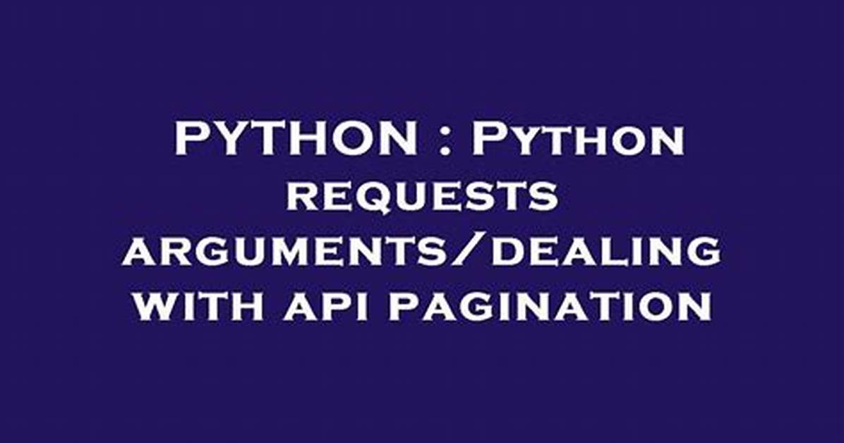 Python Requests Arguments/Dealing with Api Pagination