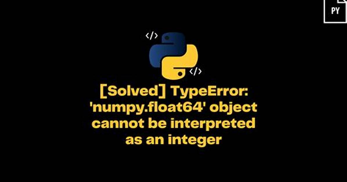 Python "Typeerror: 'Numpy. Float64' Object Cannot Be Interpreted as an Integer"
