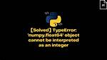 Python "Typeerror: 'Numpy. Float64' Object Cannot Be Interpreted as an Integer"
