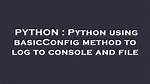 Python Using basicConfig Method to Log to Console and File