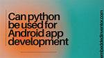 Question: Can Python Be Used for Android Apps?