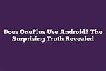 Question: Does Oneplus Use Android?