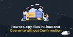 Question: How Copy Overwrite File in Linux?