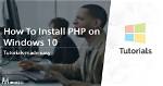 Question: How to Install Php on Windows 10?