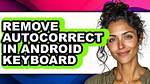 Question: How to Remove Autocorrect on Android?