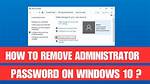 Quick Answer: How Do I Remove Administrator Permission in Windows 10?