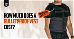 Quick Answer: How Much Does a Bulletproof Vest Cost