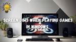 Quick Answer: Screen Dims When Playing Games Windows 10?